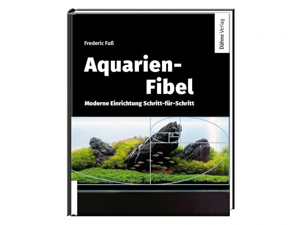 Aquarien-Fibel - Moderne Einrichtung Schritt für Schritt von Frederic Fuß